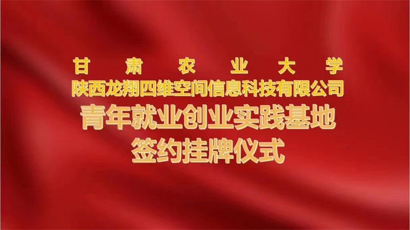 熱烈祝賀甘肅農業大學與 陜西龍翔四維空間信息科技有限公司 青年就業創業實踐基地簽約掛牌儀式 取得圓滿成功